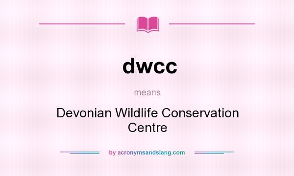 What does dwcc mean? It stands for Devonian Wildlife Conservation Centre