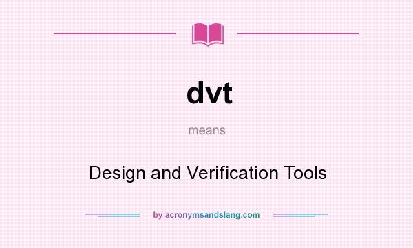 What does dvt mean? It stands for Design and Verification Tools