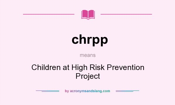 What does chrpp mean? It stands for Children at High Risk Prevention Project