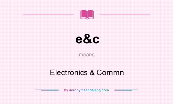 What does e&c mean? It stands for Electronics & Commn