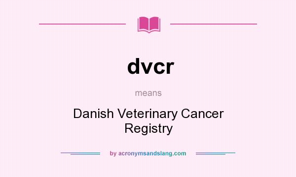 What does dvcr mean? It stands for Danish Veterinary Cancer Registry