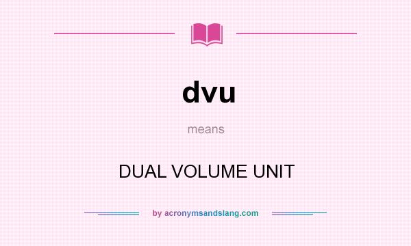What does dvu mean? It stands for DUAL VOLUME UNIT