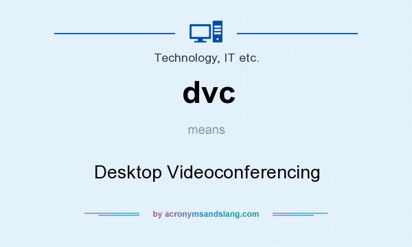 What does dvc mean? It stands for Desktop Videoconferencing