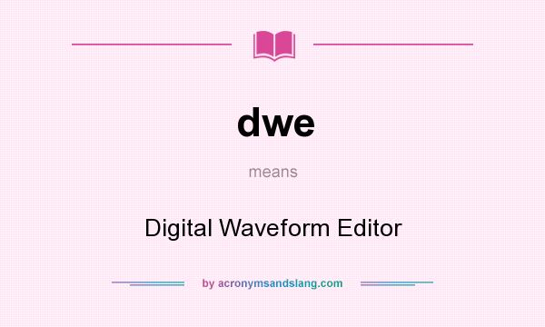 What does dwe mean? It stands for Digital Waveform Editor