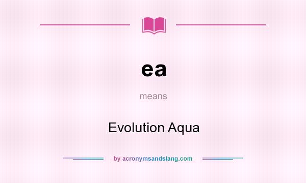 What does ea mean? It stands for Evolution Aqua