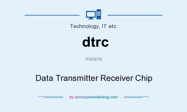 What does dtrc mean? It stands for Data Transmitter Receiver Chip