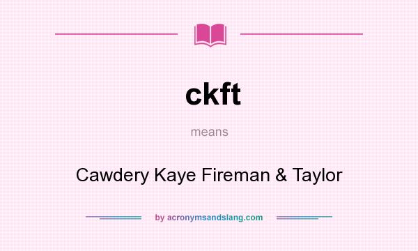 What does ckft mean? It stands for Cawdery Kaye Fireman & Taylor