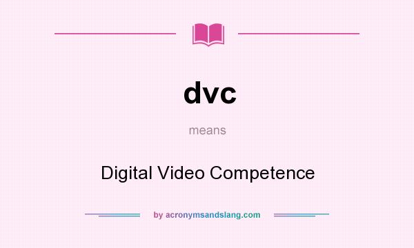 What does dvc mean? It stands for Digital Video Competence