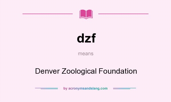 What does dzf mean? It stands for Denver Zoological Foundation