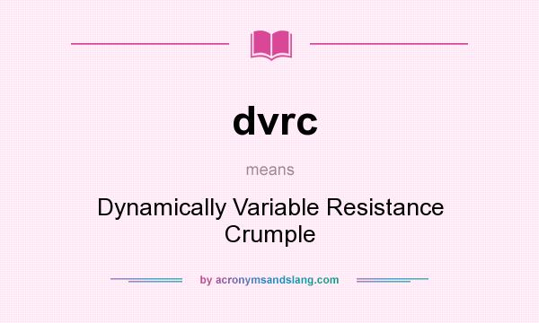 What does dvrc mean? It stands for Dynamically Variable Resistance Crumple