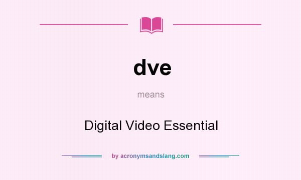 What does dve mean? It stands for Digital Video Essential