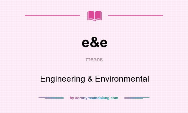 What does e&e mean? It stands for Engineering & Environmental