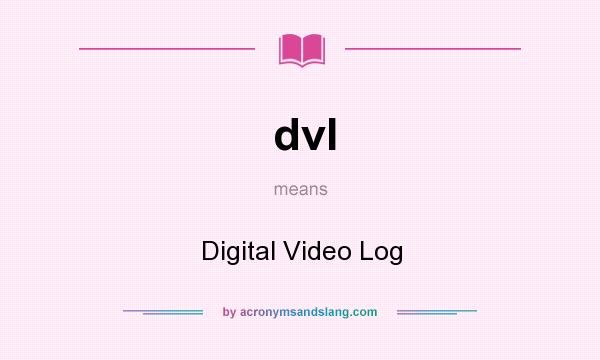 What does dvl mean? It stands for Digital Video Log