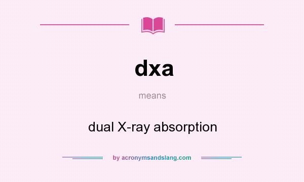 What does dxa mean? It stands for dual X-ray absorption