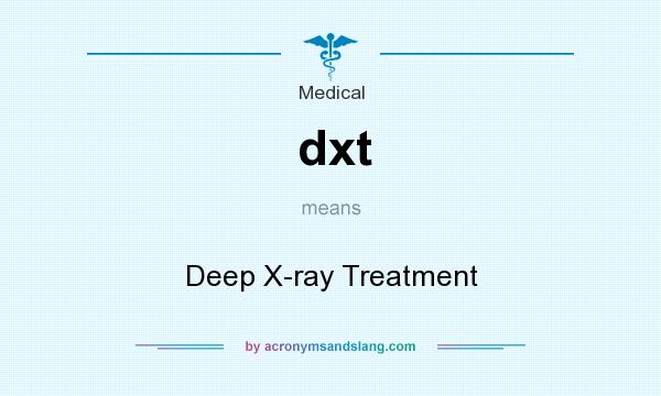 What does dxt mean? It stands for Deep X-ray Treatment