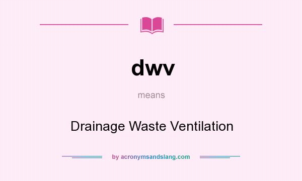 What does dwv mean? It stands for Drainage Waste Ventilation