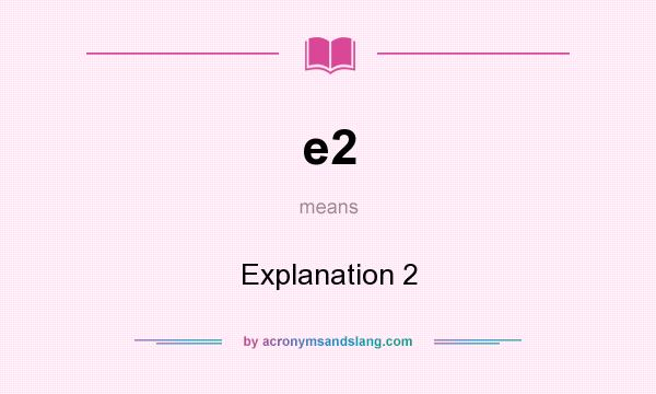What does e2 mean? It stands for Explanation 2