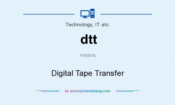 What does dtt mean? It stands for Digital Tape Transfer
