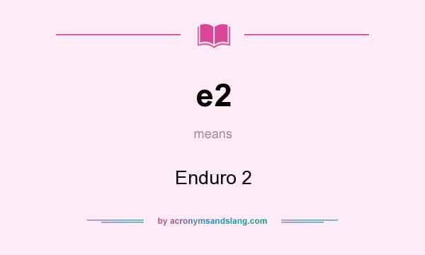 What does e2 mean? It stands for Enduro 2