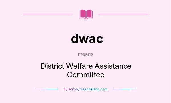 What does dwac mean? It stands for District Welfare Assistance Committee