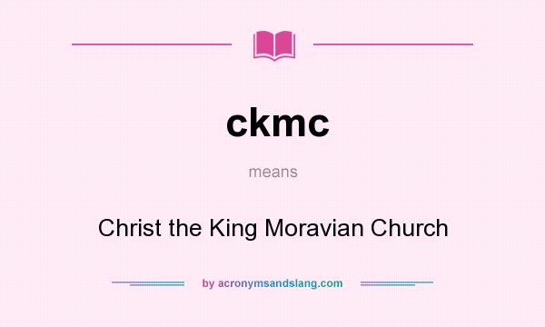 What does ckmc mean? It stands for Christ the King Moravian Church