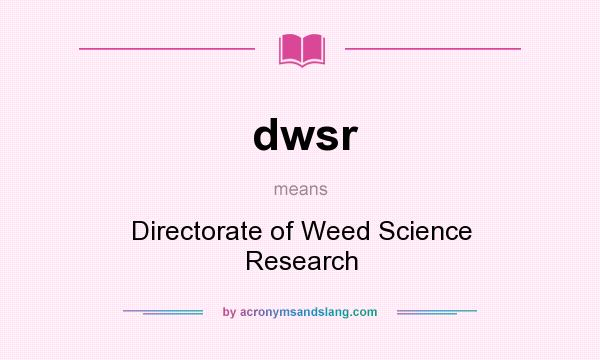 What does dwsr mean? It stands for Directorate of Weed Science Research