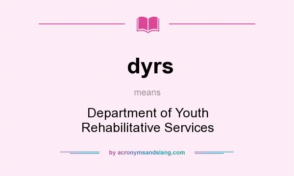 What does dyrs mean? It stands for Department of Youth Rehabilitative Services