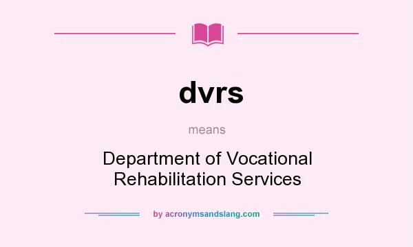 What does dvrs mean? It stands for Department of Vocational Rehabilitation Services