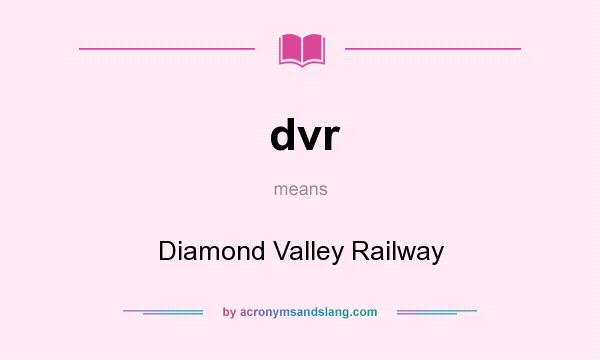 What does dvr mean? It stands for Diamond Valley Railway