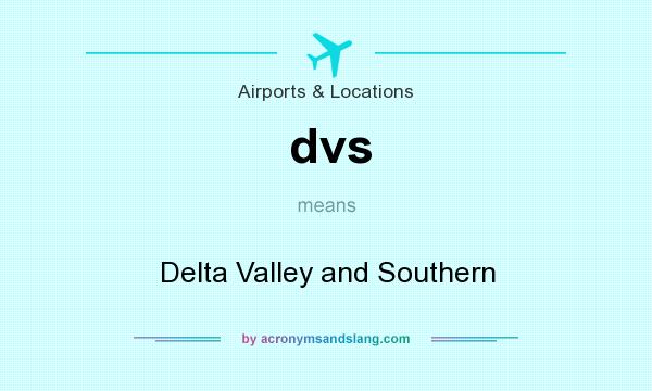 What does dvs mean? It stands for Delta Valley and Southern