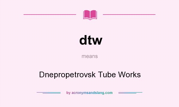 What does dtw mean? It stands for Dnepropetrovsk Tube Works