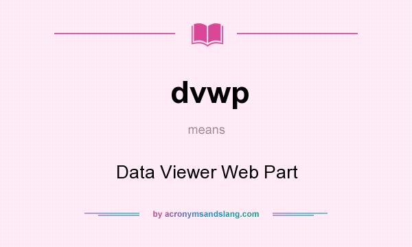 What does dvwp mean? It stands for Data Viewer Web Part