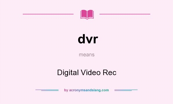 What does dvr mean? It stands for Digital Video Rec