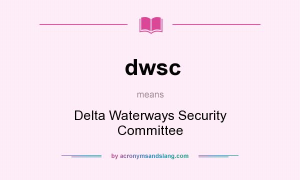 What does dwsc mean? It stands for Delta Waterways Security Committee