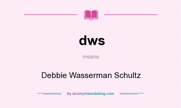What does dws mean? It stands for Debbie Wasserman Schultz