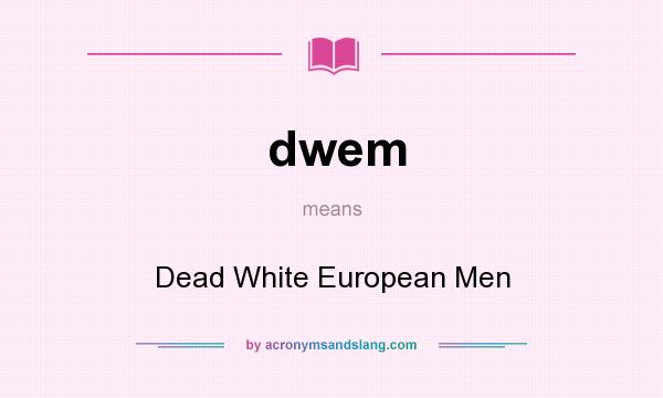 What does dwem mean? It stands for Dead White European Men