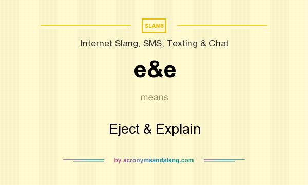 What does e&e mean? It stands for Eject & Explain