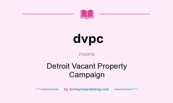 What does dvpc mean? It stands for Detroit Vacant Property Campaign