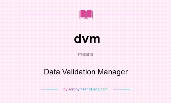 What does dvm mean? It stands for Data Validation Manager