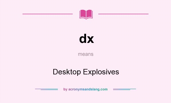 What does dx mean? It stands for Desktop Explosives