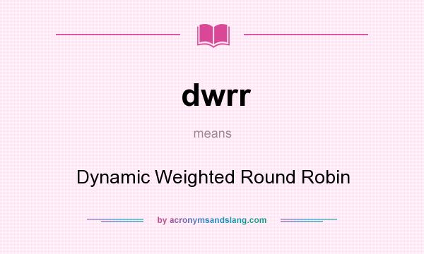 What does dwrr mean? It stands for Dynamic Weighted Round Robin