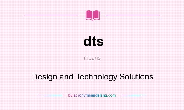 What does dts mean? It stands for Design and Technology Solutions