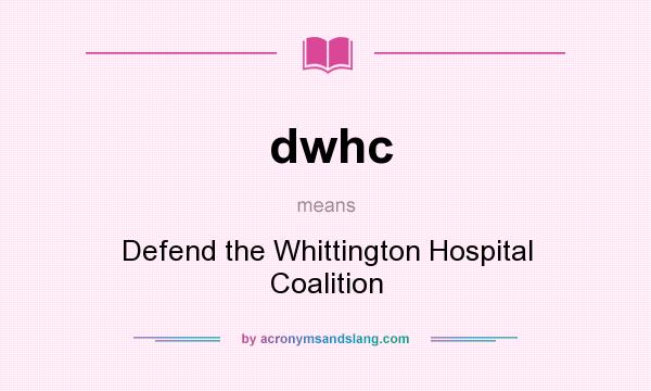 What does dwhc mean? It stands for Defend the Whittington Hospital Coalition