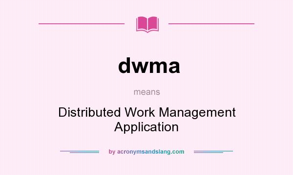 What does dwma mean? It stands for Distributed Work Management Application