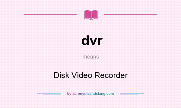 What does dvr mean? It stands for Disk Video Recorder