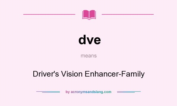 What does dve mean? It stands for Driver`s Vision Enhancer-Family