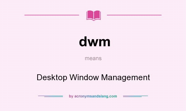 What does dwm mean? It stands for Desktop Window Management