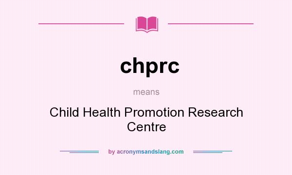 What does chprc mean? It stands for Child Health Promotion Research Centre