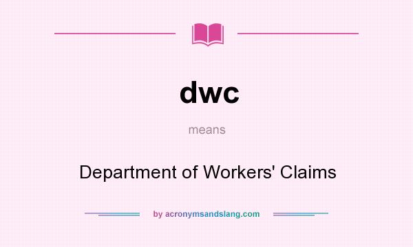 What does dwc mean? It stands for Department of Workers` Claims