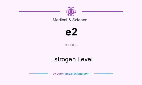 What does e2 mean? It stands for Estrogen Level